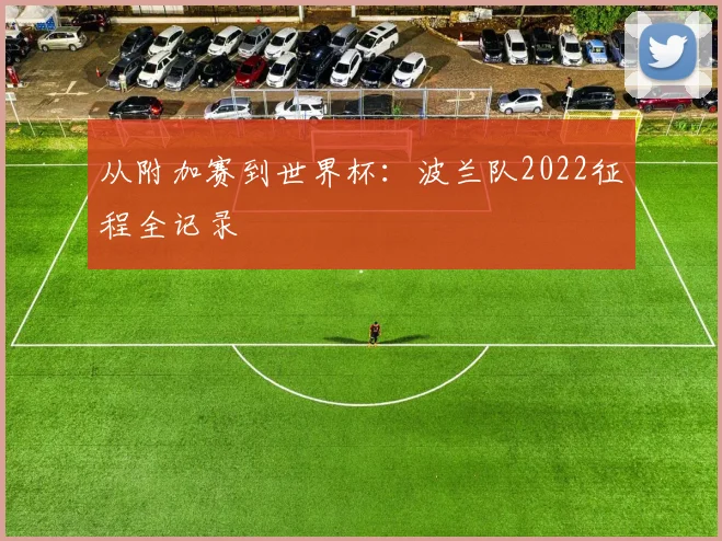 从附加赛到世界杯：波兰队2022征程全记录