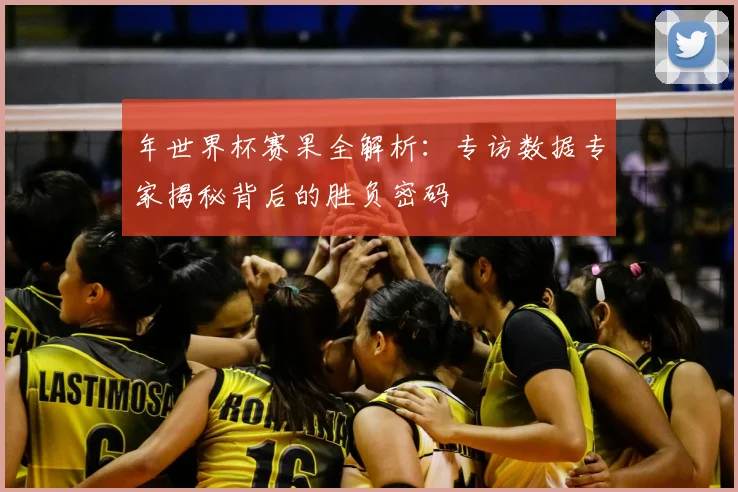 年世界杯赛果全解析：专访数据专家揭秘背后的胜负密码