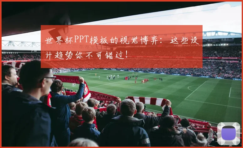 世界杯PPT模板的视觉博弈:这些设计趋势你不可错过!