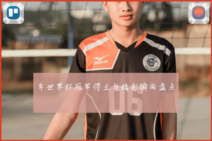 年世界杯冠军得主与精彩瞬间盘点