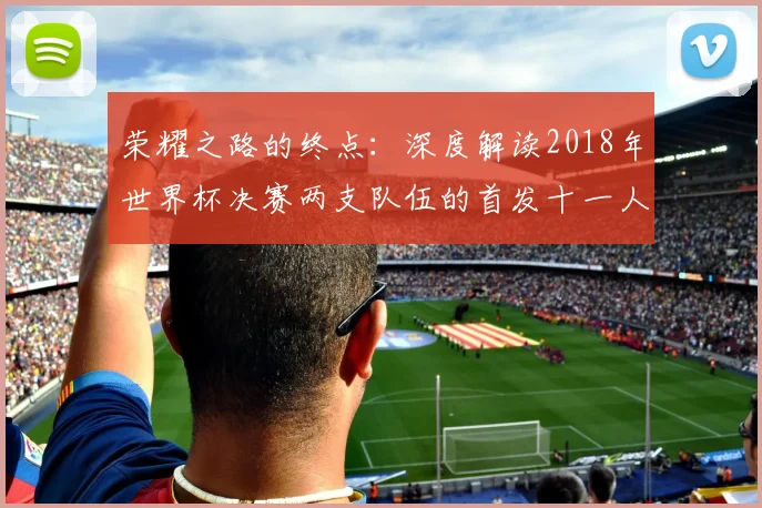 荣耀之路的终点:深度解读2018年世界杯决赛两支队伍的首发十一人
