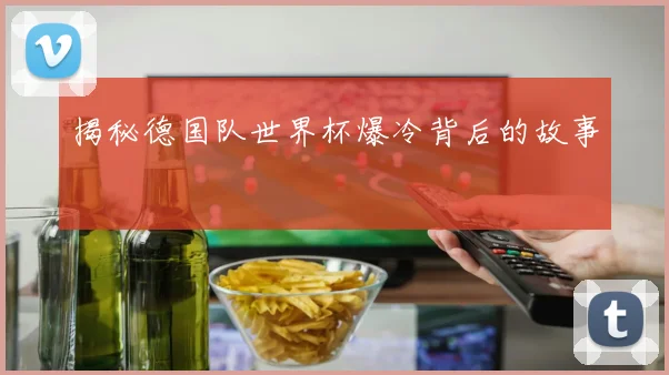 揭秘德国队世界杯爆冷背后的故事