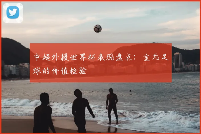 中超外援世界杯表现盘点：金元足球的价值检验