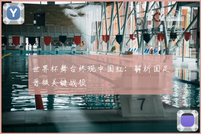 世界杯舞台终现中国红:解析国足晋级关键战役