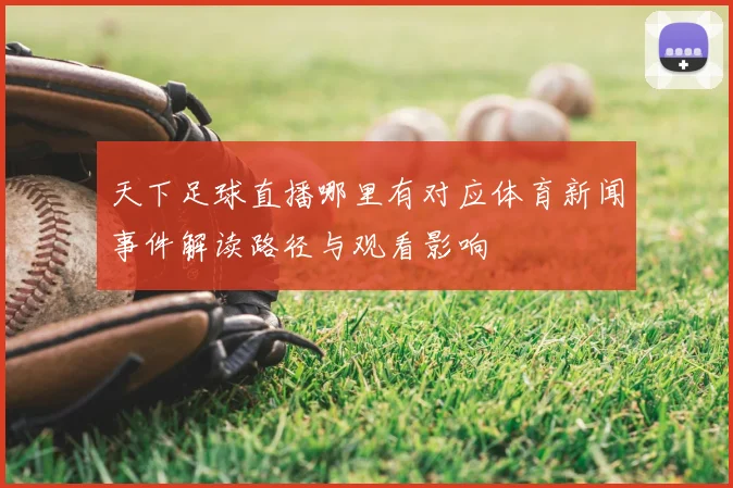 天下足球直播哪里有对应体育新闻事件解读路径与观看影响