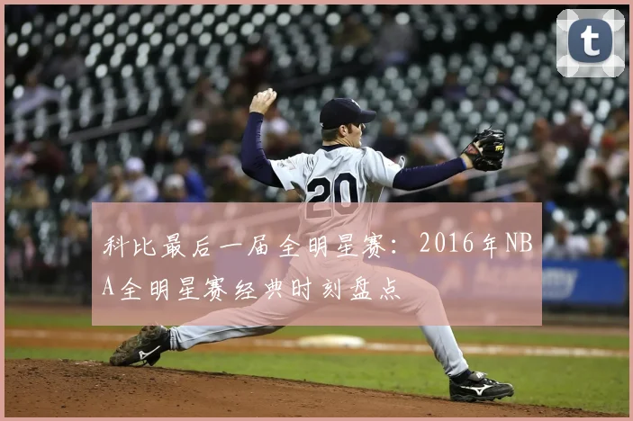 科比最后一届全明星赛：2016年NBA全明星赛经典时刻盘点